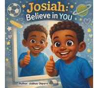 Josiah Believe in YOU: A Story About Confidence, Courage, and Loving Who You Are