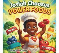 Josiah Chooses Power Foods: A Story About Trying New Things and Fueling Your Body