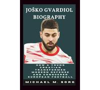 JOŠKO GVARDIOL BIOGRAPHY: How a Young Croatian Transformed Modern Defense and Conquered European Football
