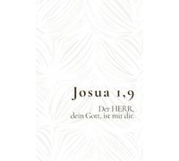 Josua 1,9 - Der HERR, dein Gott, ist mit dir.: Christliches Notizbuch für Gebete, Gedanken und neuen Mut - Ermutigendes Geschenk für Menschen, die Gottes Begleitung vertrauen