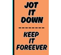 Jot it down keep it forever: The Never Forget Notebook: Daily Prompts and Sections for Important Dates, Tasks, and Ideas.