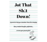 Jot That Sh¡t Down!: A journal to help you remember those life-changing ideas, random thoughts, epiphanies...or even your grocery list!!