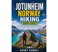 JOTUNHEIM NORWAY HIKING 2026-2027: Complete Trail Guide to Norway’s Legendary Mountains with Besseggen Ridge, Galdhøpiggen, Glittertind, Hut-to-Hut ... Lists, Safety Tips & Practical Route Planning