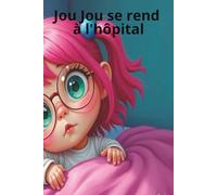 Jou Jou se rend à l'hôpital: A little girls goes to the hospital for an operation in French (Jou Jou a des adventures)