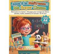 Joue à la Maîtresse : Ma Super Classe: Mon école à la maison : 115 pages pour corriger tes élèves (dictées, maths, bulletins) et t'amuser ! (6-10 ans)