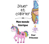 Jouer et colorier Mon monde féerique 5 ans et plus: Un monde féerique coloriage licorne princesse