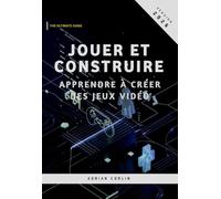 Jouer et Construire: Apprendre à créer des jeux vidéo