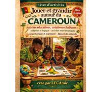 JOUER ET GRANDIR AUTOUR DU CAMEROUN - Livre d’activités éducatives, créatives et ludiques pour enfants dès 6 ans - découvrir le Cameroun et sa ... et expression - découverte culturelle