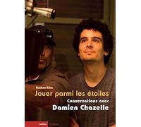 Jouer parmi les étoiles: Conversations avec Damien Chazelle