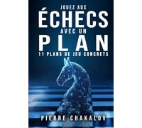 JOUEZ AUX ÉCHECS AVEC UN PLAN: Le guide pour adopter les stratégies gagnantes en comprenant leur logique