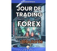 JOUR DE TRADING FOREX POUR LES DEBUTANTS: Le guide ultime pour créer un revenu quotidien même sans expérience, sans capital et sans temps