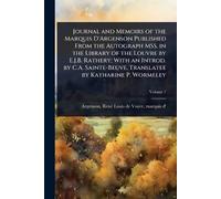 Journal and Memoirs of the Marquis D'Argenson Published From the Autograph MSS. in the Library of the Louvre by E.J.B. Rathery; With an Introd. by ... Translatee by Katharine P. Wormeley