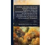 Journal and Memoirs of the Marquis D'Argenson Published From the Autograph MSS. in the Library of the Louvre by E.J.B. Rathery; With an Introd. by ... Translatee by Katharine P. Wormeley