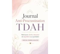 Journal Anti-Procrastination TDAH: Retrouve clarté, douceur et équilibre au quotidien, SPÉCIAL FEMMES ADULTES