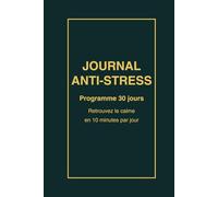 JOURNAL ANTI-STRESS: Programme guidé de 30 jours pour réduire le stress, retrouver le calme et créer un rituel de bien-être en seulement 10 minutes par jour