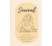 Journal: Big Ideas, Passing Thoughts, & Everything In Between