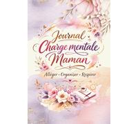 Journal Charge Mentale Maman - Alléger Organiser Respirer: Agenda quotidien et hebdomadaire pour maman débordée - Organisation priorités bien-être et délégation au quotidien