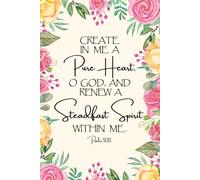 JOURNAL Create in me a pure heart, O God, and renew a steadfast spirit within me. Psalm 51:10