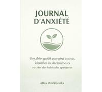 JOURNAL D’ANXIÉTÉ: Un cahier guidé pour gérer le stress, identifier les déclencheurs et créer des habitudes apaisantes