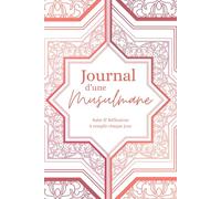 Journal d’une Musulmane : Cahier de Salat, Douâs, Lectures Coraniques et Réflexions Quotidiennes - Carnet Spirituel Islamique pour Femmes Jeunes ... à sa foi, meilleure version de soi, islame