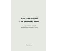 Journal de bébé - Les premiers mois: Suivi quotidien du sommeil, des repas et du rythme
