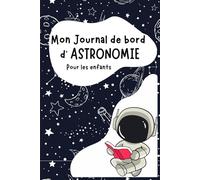 Journal de bord Astronomique pour les enfants: Cahier pour les passionnés d’Astronomie, d’étoiles et de constellations | Carnet avec fiches d’observations et de prises de notes.