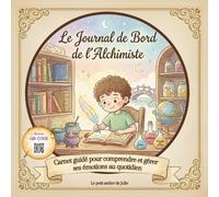 Journal de Bord de l'Alchimiste: Carnet guidé pour comprendre et gérer ses émotions au quotidien - outils simples pour enfants - Dès 6 ans