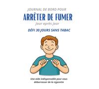 Journal de bord pour arrêter de fumer, jour après jour: Une aide indispensable pour vous débarrasser de la cigarette