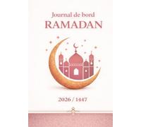 Journal de bord Ramadan - Carnet Ramadan - Suivi du Jeûne, Prières & Objectifs Quotidiens: Planner Ramadan 30 jours : jeûne, prières, douas, ... et développement spirituel. (Islam)