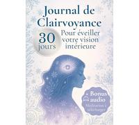 Journal de Clairvoyance - 30 jours pour éveiller votre vision intérieure: Livre spirituel guidé pour débutants : développez votre intuition, éveillez votre spiritualité et activez votre clairvoyance