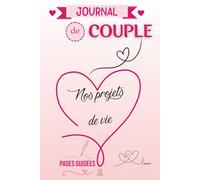 Journal de couple - Nos projets de vie: Un livre à deux pour planifier vos rêves, construire vos projets communs et renforcer votre complicité