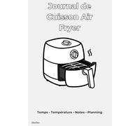 Journal de Cuisson Air Fryer: Carnet à compléter avec temps de cuisson, températures, notes et planning batch cooking