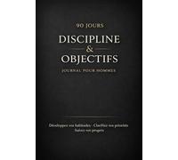 Journal de Discipline et d’Objectifs pour Hommes - Système sur 90 Jours: Une méthode structurée pour développer des habitudes, organiser vos priorités et progresser chaque jour
