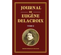 Journal de Eugène Delacroix - Tome 2 - Édition intégrale et collector: Réflexions artistiques, pensées créatives et confidences du maître du romantisme français