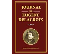 Journal de Eugène Delacroix - Tome 2 - Édition intégrale et collector: Réflexions artistiques, pensées créatives et confidences du maître du romantisme français