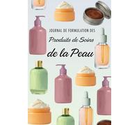 Journal de Formulation des Produits de Soins de la Peau: Répertoriez toutes vos crèmes, lotions et sérums, évaluez leur stabilité, suivez vos coûts et bien plus encore