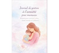 Journal de gestion de l'anxiété pour mamans: 90 jours pour retrouver calme, clarté mental et confiance