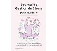 Journal de Gestion du Stress pour Mamans: Un espace quotidien pour lâcher prise, réfléchir et trouver la sérénité