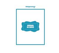Journal de Grâce - La suite du Programme HOLYPRENEUR: Continue à bâtir la vie que Dieu a préparée pour toi
