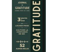 Journal de Gratitude: 3 minutes par jour pour lâcher prise, penser à toi, retrouver confiance et ancrer la gratitude dans ta vie quotidienne - 52 audios guidés inclus