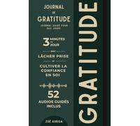Journal de Gratitude: 3 minutes par jour pour lâcher prise, penser à toi, retrouver confiance et ancrer la gratitude dans ta vie quotidienne - 52 audios guidés inclus