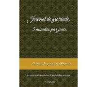 Journal de gratitude, 5 minutes par jour.: Cultivez le positif en 90 jours. Un carnet simple pour cultiver la gratitude jour après jour