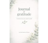 Journal de gratitude: 5 minutes par jour pour cultiver le positif et instaurer un rituel bien-être