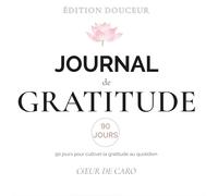 Journal de gratitude - 90 jours pour cultiver la gratitude, apaiser l’esprit et se reconnecter à soi-même: Un rituel de douceur pour apaiser l’esprit et ouvrir le cœur. (Édition Douceur)