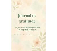 Journal de gratitude - 90 jours pour cultiver la paix intérieure: Un cadeau bienveillant pour soi ou pour quelqu’un qu’on aime