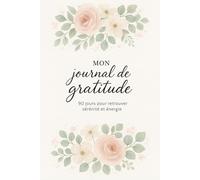 Journal de Gratitude, 90 jours pour retrouver la sérénité et énergie: Carnet de gratitude quotidien pour cultiver le bonheur et la positivité