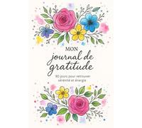 Journal de Gratitude, 90 jours pour retrouver la sérénité et énergie: Carnet de gratitude quotidien pour cultiver le bonheur et la positivité