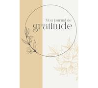 Journal de gratitude: Avance vers la meilleure version de toi-même en 5 minutes par jour - Déploie ta joie, ta confiance et ton pouvoir personnel