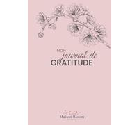Journal de Gratitude :Carnet à remplir pour augmenter le la Confiance en Soi et Bien-être par la Pensée Positive, 90 jours pour cultiver la douceur, ... pour ralentir, s’aligner et fleurir.