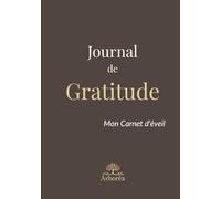 Journal de Gratitude - Carnet d’éveil et de développement personnel: Pour cultiver la gratitude, revenir à l’essentiel et créer une routine positive
